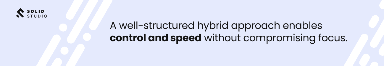 A well-structured hybrid approach enables control and speed without compromising focus.